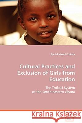 Cultural Practices and Exclusion of Girls from Education Daniel Mawuli Tsikata 9783639070323