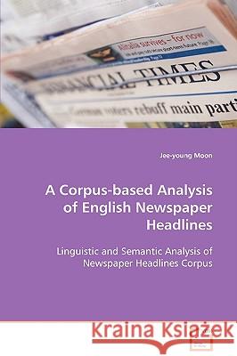 A Corpus-based Analysis of English Newspaper Headlines Moon, Jee-Young 9783639070408