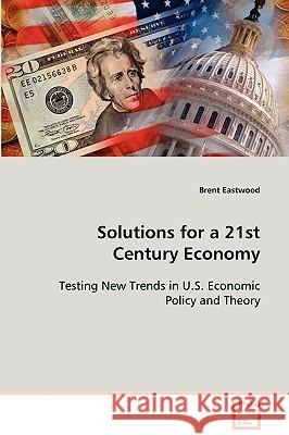 Solutions for a 21st Century Economy Brent Eastwood 9783639070446 VDM Verlag