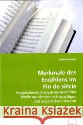 Merkmale des Erzählens im Fin de siècle : Vergleichende Analyse ausgewählter Werke aus der deutschsprachigen und ungarischen Literatur Vasvári, Valéria 9783639070538