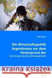 Die Wirtschaftspolitik Argentiniens vor dem Hintergrund der Verschuldung : Eine Analyse des Krisenmanagements Gerdes, Heike 9783639070675