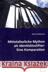 Mittelalterliche Mythen als Identitätsstifter: Eine Komparation Holzhausen, Jessica 9783639070729