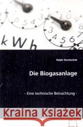 Die Biogasanlage - Eine technische Betrachtung Horatschek, Ralph 9783639071078