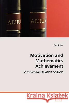 Motivation and Mathematics Achievement Eun K. Um 9783639071115 VDM VERLAG DR. MULLER AKTIENGESELLSCHAFT & CO