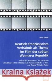 Deutsch-französisches Verhältnis als Thema im Film der späten Weimarer Republik : Deutsches Presseecho auf die Filme 'Westfront 1918' (1930) und 'Kameradschaft' (1931) von Georg Wilhelm Pabst Plesch, Imke 9783639071559