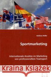 Sportmarketing : Internationale Ansätze im Marketing von professionellem Teamsport Heller, Andreas 9783639071757