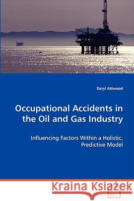 Occupational Accidents in the Oil and Gas Industry Daryl Attwood 9783639071993