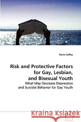 Risk and Protective Factors for Gay, Lesbian, and Bisexual Youth Kevin Coffey 9783639072051 VDM Verlag