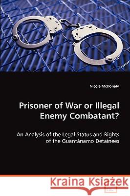 Prisoner of War or Illegal Enemy Combatant? Nicole Mcdonald 9783639072129