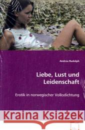 Liebe, Lust und Leidenschaft : Erotik in norwegischer Volksdichtung Rudolph, Andrea 9783639072358