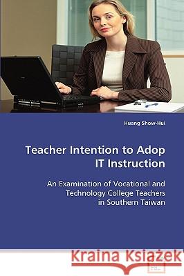 Teacher Intention to Adopt IT Instruction Show-Hui, Huang 9783639072457 VDM Verlag