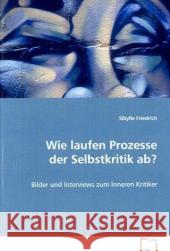 Wie laufen Prozesse der Selbstkritik ab? : Bilder und Interviews zum Inneren Kritiker Friedrich, Sibylle 9783639072785 VDM Verlag Dr. Müller