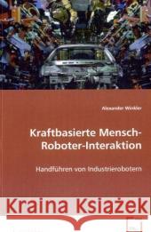 Kraftbasierte Mensch-Roboter-Interaktion : Handführen von Industrierobotern Winkler, Alexander 9783639072860 VDM Verlag Dr. Müller