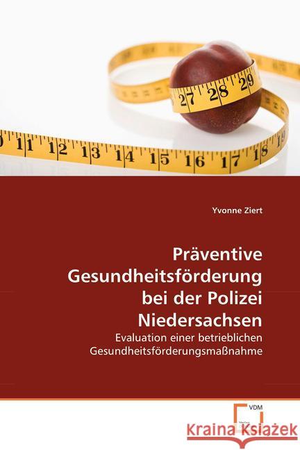 Präventive Gesundheitsförderung bei der Polizei Niedersachsen : Evaluation einer betrieblichen Gesundheitsförderungsmaßnahme Ziert, Yvonne 9783639072907 VDM Verlag Dr. Müller