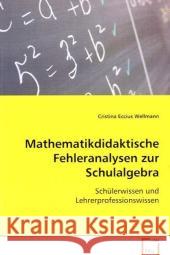 Mathematikdidaktische Fehleranalysen zur Schulalgebra : Schülerwissen und Lehrerprofessionswissen Eccius Wellmann, Cristina 9783639072983