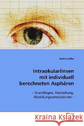 Intraokularlinsen mit individuell berechneten  Asphären : - Grundlagen, Herstellung, Abbildungssimulationen - Löffler, André 9783639073058