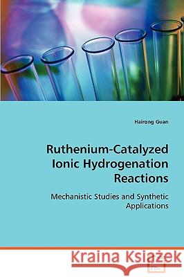Ruthenium-Catalyzed Ionic Hydrogenation Reactions Hairong Guan 9783639073256