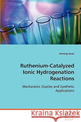 Ruthenium-Catalyzed Ionic Hydrogenation Reactions Hairong Guan 9783639073256 VDM Verlag