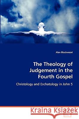 The Theology of Judgement in the Fourth Gospel Alan Blackwood 9783639073409 VDM Verlag