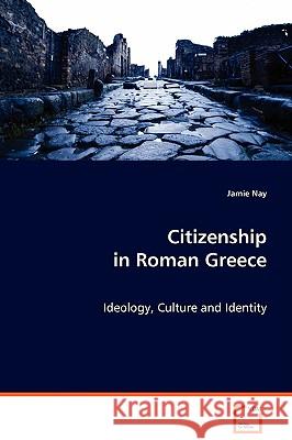 Citizenship in Roman Greece Jamie Nay 9783639073430 VDM Verlag