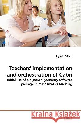 Teachers' implementation and orchestration of Cabri Erfjord, Ingvald 9783639073492