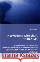 Norwegens Wirtschaft 1940-1945 : Auswirkungen der deutschen Besatzungsherrschaft auf die norwegische Volkswirtschaft in der Zeit des Zweiten Weltkriegs Wagner, Björn 9783639073669 VDM Verlag Dr. Müller