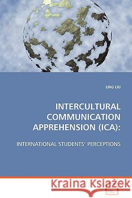 Intercultural Communication Apprehension (Ica) Ling Liu 9783639073980 VDM Verlag