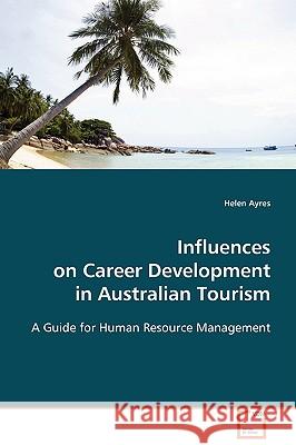 Influences on Career Development in Australian Tourism Helen Ayres 9783639073997 VDM Verlag