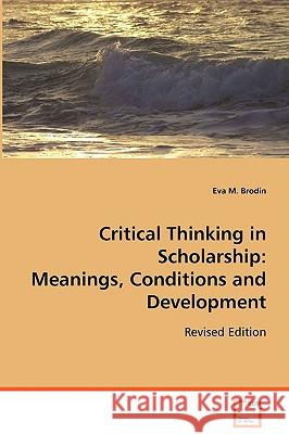 Critical Thinking in Scholarship: Meanings, Conditions and Development Brodin, Eva M. 9783639074475