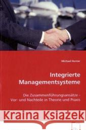 Integrierte Managementsysteme : Die Zusammenführungsansätze - Vor- und Nachteile in Theorie und Praxis Horner, Michael 9783639074536