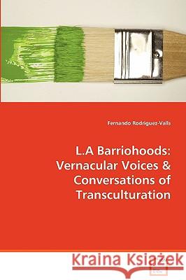 L.A Barriohoods: Vernacular Voices & Conversations of Transculturation Rodriguez-Valls, Fernando 9783639074949 VDM Verlag