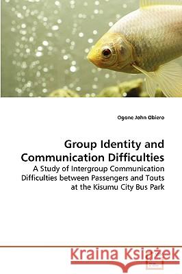 Group Identity and Communication Difficulties Ogone John Obiero 9783639075038 VDM VERLAG DR. MULLER AKTIENGESELLSCHAFT & CO