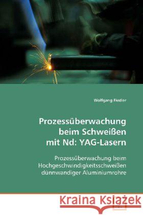 Prozessüberwachung beim Schweißen mit Nd:YAG-Lasern : Prozessüberwachung beim Hochgeschwindigkeitsschweißendünnwandiger Aluminiumrohre Fiedler, Wolfgang 9783639075120