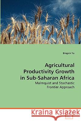 Agricultural Productivity Growth in Sub-Saharan Africa Bingxin Yu 9783639075489
