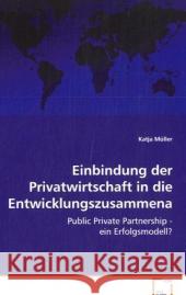 Einbindung der Privatwirtschaft in die Entwicklungszusammenarbeit : Public Private Partnership - ein Erfolgsmodell? Müller, Katja 9783639075762