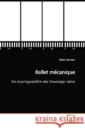 Ballet mécanique : Ein Avantgardefilm der Zwanziger Jahre Gwinner, Alexa 9783639075847