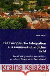 Die Europäische Integration aus raumwirtschaftlicher Sicht : Entwicklungstendenzen ländlich-peripherer Regionen in Deutschland Mauritz, Carsten 9783639075861