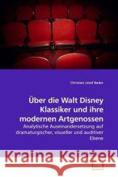 Über die Walt Disney Klassiker und ihre modernen Artgenossen : Analytische Auseinandersetzung auf dramaturgischer, visueller und auditiver Ebene Bader, Christian Josef   9783639076189
