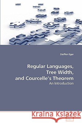 Regular Languages, Tree Width, and Courcelle's Theorem Steffen Eger 9783639076332