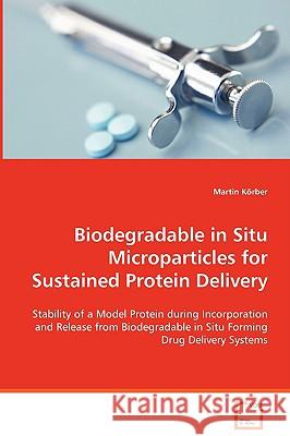 Biodegradable in Situ Microparticles for Sustained Protein Delivery Martin Krber 9783639076592 VDM Verlag