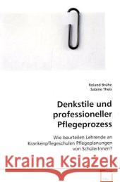 Denkstile und professioneller Pflegeprozess : Wie beurteilen Lehrende an Krankenpflegeschulen Pflegeplanungen von SchülerInnen? Brühe, Roland; Theis, Sabine 9783639076622 VDM Verlag Dr. Müller