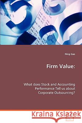 Firm Value: What does Stock and Accounting Performance Tell us about Corporate Outsourcing? Gao, Ning 9783639076783