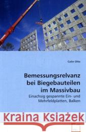 Bemessungsrelvanz bei Biegebauteilen im Massivbau : Einachsig gespannte Ein- und Mehrfeldplatten, Balken Otte, Colin 9783639076950