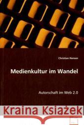Medienkultur im Wandel : Autorschaft im Web 2.0 Hensen, Christian 9783639077025