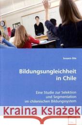 Bildungsungleichheit in Chile : Eine Studie zur Selektion und Segmentation im chilenischen Bildungssystem Ihle, Susann 9783639077414