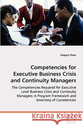 Competencies for Executive Business Crisis and Continuity Managers Gregory Shaw 9783639077476