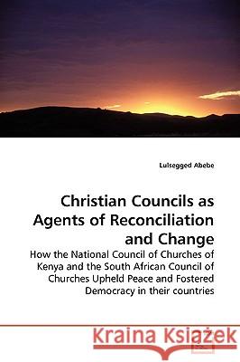 Christian Councils as Agents of Reconciliation and Change Lulsegged Abebe 9783639077483 