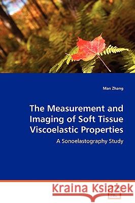 The Measurement and Imaging of Soft Tissue Viscoelastic Properties Man Zhang 9783639077926 VDM VERLAG DR. MULLER AKTIENGESELLSCHAFT & CO