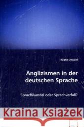 Anglizismen in der deutschen Sprache : Sprachwandel oder Sprachverfall? Dewald, Ragna 9783639078251