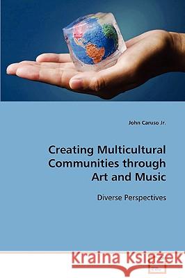 Creating Multicultural Communities through Art and Music Caruso, John, Jr. 9783639078367